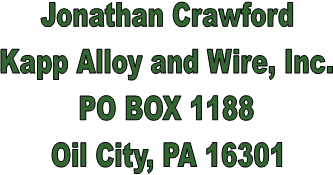 Jonathan Crawford
Kapp Alloy and Wire, Inc.
PO BOX 1188
Oil City, PA 16301
